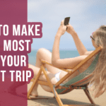 How to Make the Most of Your Next Trip