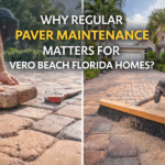 Why Regular Paver Maintenance Matters for Vero Beach Florida Homes?